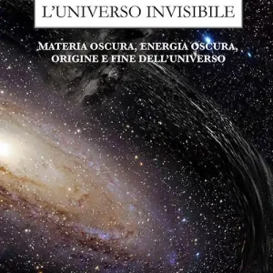 L‘universo invisibile. Materia oscura, energia oscura, origine e fine dell‘Universo. Nuova ediz. Più Venduto