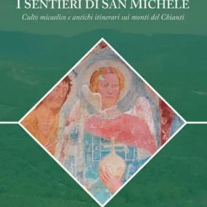 Offerta Del Giorno I sentieri di san Michele. Culto micaelico e antichi itinerari sui monti del Chianti