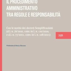 Sconto Il procedimento amministrativo tra regole e responsabilità. Con le novità del Decreto Semplificazioni (76/2020) e del Decreto