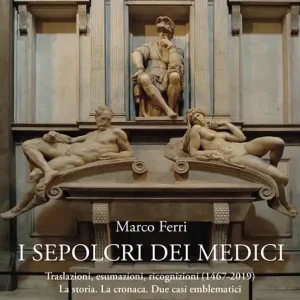 Miglior Prezzo I sepolcri dei Medici. Traslazioni, esumazioni, ricognizioni (1467-2019) La storia. La cronaca. Due casi emblematici