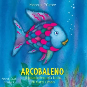 Arcobaleno, il pesciolino più bello di tutti i mari. Ediz. a colori Spedito Oggi
