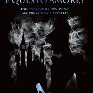 È questo amore? E se Cenerentola non avesse mai provato la scarpetta? A twisted tale Must-Have