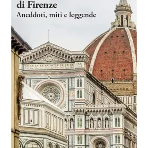 Popolare Duomo e Battistero di Firenze. Aneddoti, miti e leggende