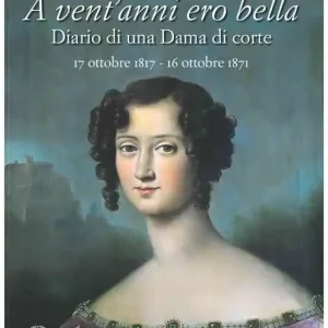 A vent‘anni ero bella. Diario di una Dama di corte 17 ottobre 1817-16 ottobre 1871 Bestseller