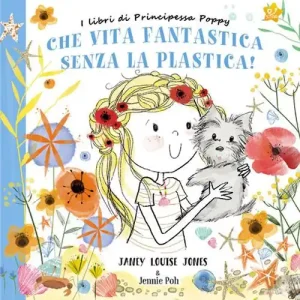 Pagamento Sicuro Che vita fantastica senza la plastica! I libri di principessa Poppy. Ediz. a colori