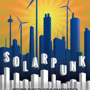 Non Perdere Solarpunk storie di ecologia fantastica in un mondo sostenibile