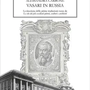 Vasari in Russia. La ricezione delle prime traduzioni russe de «Le vite dei più eccellenti pittori, scultori e architetti» Super Prezzo