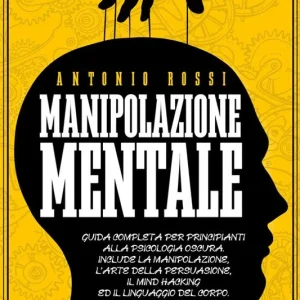 Offerta Lampo Manipolazione mentale. Guida completa per principianti alla psicologia oscura. Include la manipolazione, l‘arte della persuasione, il Mind Hacking ed il linguaggio del corpo