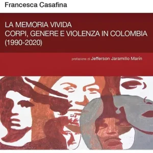 La memoria vivida. Corpi, genere e violenza in Colombia (1990-2020) Offerta Limitata