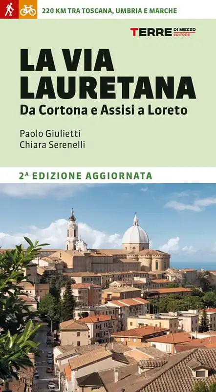 Nuova Collezione La Via Lauretana. Da Cortona e Assisi a Loreto. 220 km tra Toscana, Umbria e Marche