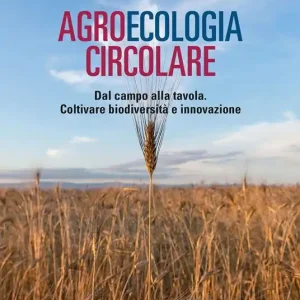 Agroecologia circolare. Dal campo alla tavola. Coltivare biodiversità e innovazione Più Venduto