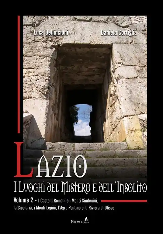 Lazio. I luoghi del mistero e dell‘insolito. Vol. 2 I Castelli Romani e i Monti Simbruini, la Ciociaria, i Monti Lepini, l‘Agro Pontino e la Riviera di Ulisse Prezzo Ridotto
