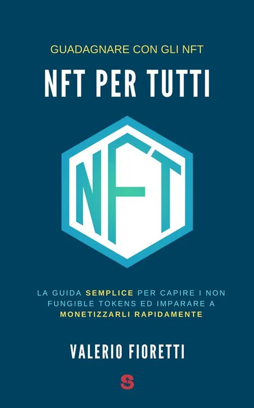NFT per tutti. La guida semplice per capire i Non Fungible Tokens ed imparare a monetizzarli rapidamente Must-Have