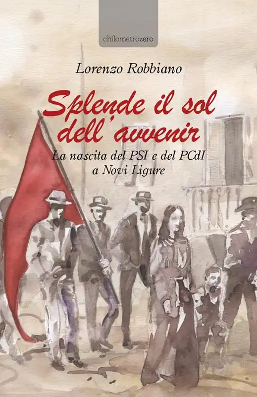 Offerta Del Giorno Splende il sol dell‘avvenir. La nascita del PSI e del PCdI a Novi Ligure