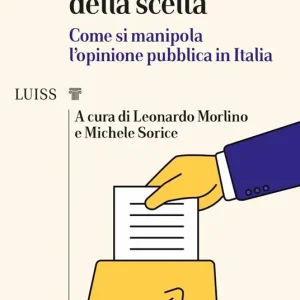 L‘ illusione della scelta. Come si manipola l‘opinione pubblica in Italia Scelto Dai Clienti