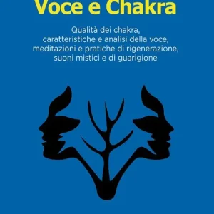 Voce e Chakra. Qualità dei chakra, caratteristiche e analisi della voce, meditazioni e pratiche di rigenerazione, suoni mistici e di guarigione Ultime Pezzi