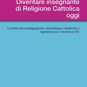 Diventare insegnante di religione cattolica oggi. Le sfide psico-pedagogiche, metodologico-didattiche e legislative per il docente di RC Ultima Occasione