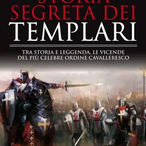Spedito Oggi Storia segreta dei Templari. Tra storia e leggenda, le vicende del più celebre ordine cavalleresco