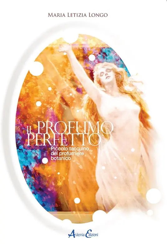 Il profumo perfetto. Piccolo taccuino del profumiere botanico Saldi