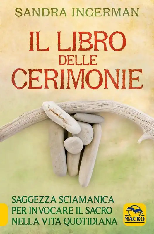 Il libro delle cerimonie. Saggezza sciamanica per invocare il sacro nella vita quotidiana Ordina Subito