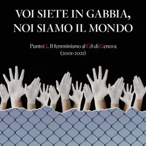 Promo Stagionale Voi siete in gabbia, noi siamo il mondo. PuntoG. Il femminismo al G8 di Genova (2001-2021)