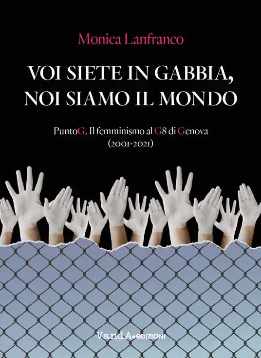 Promo Stagionale Voi siete in gabbia, noi siamo il mondo. PuntoG. Il femminismo al G8 di Genova (2001-2021)