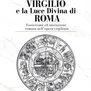 Virgilio e la Luce Divina di Roma. Esoterismo ed iniziazione romana nell‘opera virgiliana Super Prezzo