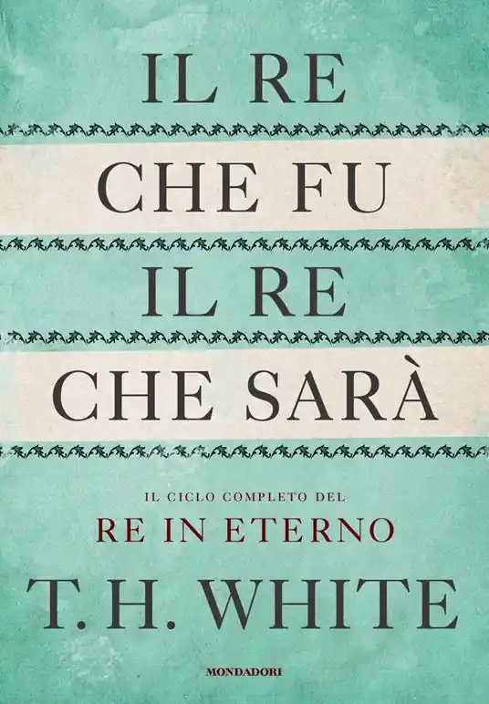 Must-Have Il re che fu, il re che sarà. Il ciclo completo del Re in eterno