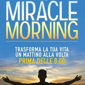 The miracle morning. Trasforma la tua vita un mattino alla volta prima delle 8 00 Prezzo Ridotto