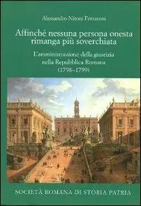 Affinché nessuna persona onesta rimanga più soverchiata. L‘amministrazione della giustizia nella Repubblica Romana (1798-1799) Offerta Speciale