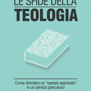 Le sfide della teologia. Come diventare un «operaio approvato» in un servizio pericoloso Must-Have