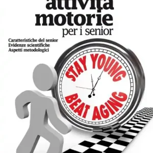 Le attività motorie per i senior. Caratteristiche del senior. Evidenze scientifiche. Aspetti metodologici Prezzo Scontato