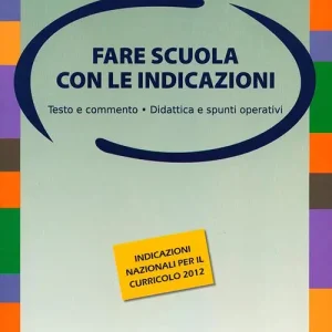 Fare scuola con le indicazioni. Testo e commento, didattica e spunti operativi Vendita Finale
