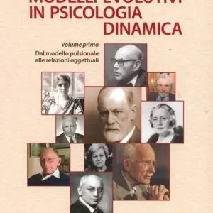 Modelli evolutivi in psicologia dinamica. Vol. 1 Dal modello pulsionale alle relazioni oggettuali Consegna Rapida