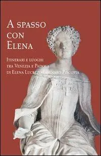 A spasso con Elena. Itinerari e luoghi tra Venezia e Padova di Elena Lucrezia Cornaro Piscopia Soddisfatti O Rimborsati