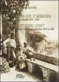 Nuovo Arrivo Immagini e memoria capturing light. Costa d‘Amalfi 1852-1962. Ediz. italiana e inglese