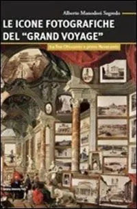 Le icone fotografiche del Grand Voyage. Tra fine Ottocento e primo Novecento Consegna Rapida