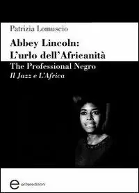 Scelto Dai Clienti Abbey Lincoln. L‘urlo dell‘africanità. The professional Negro. Il jazz e l‘Africa