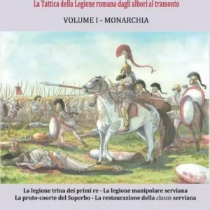 De rebus militum. La tattica della legione romana dagli albori al tramonto. Vol. 1 Monarchia Promozione Esclusiva