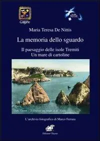 La memoria dello sguardo. Il paesaggio delle isole Tremiti. Un mare di cartoline Reso Gratuito