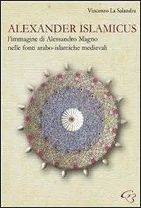 Alexander Islamicus. L‘immagine di Alessandro Magno nelle fonti arabo-islamiche medievali Spedito Oggi