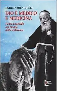 Popolare Dio è medico e medicina. Padre Leopoldo nel mondo della sofferenza