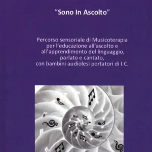Sono in ascolto. Percorso sensoriale di musicoterapia per l‘educazione all‘ascolto e all‘apprendimento del linguaggio, parlato e cantato con bambini portatori di I.C Pagamento Sicuro