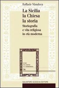 La Sicilia, la Chiesa, la storia. Storiografia e vita religiosa in età moderna Subito Disponibile