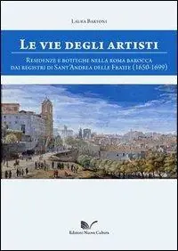 Le vie degli artisti. Residenze e botteghe nella Roma barocca dai registri di Sant‘Andrea della Fratte (1650-1699). Con CD-ROM Saldi