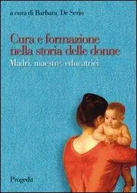 Cura e formazione nella storia delle donne. Madri, maestre, educatrici Direttamente Dal Produttore
