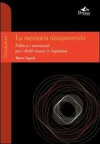 La memoria desaparecida. Politica e movimenti per i diritti umani in Argentina Must-Have