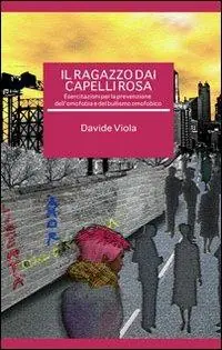 Il ragazzo dai capelli rosa. Esercitazioni per la prevenzione dell‘omofobia e del bullismo omofobico Offerta Del Giorno
