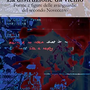 La distruzione da vicino. Forme e figure delle avanguardie del secondo Novecento Compra Online