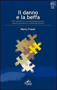 Il danno e la beffa. Un dibattito su ridistribuzione, riconoscimento, partecipazione Reso Gratuito
